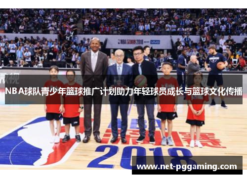 NBA球队青少年篮球推广计划助力年轻球员成长与篮球文化传播