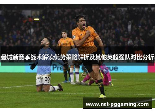 曼城新赛季战术解读优势策略解析及其他英超强队对比分析