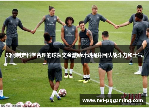 如何制定科学合理的球队奖金激励计划提升团队战斗力和士气
