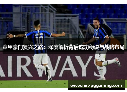 意甲豪门复兴之路：深度解析背后成功秘诀与战略布局