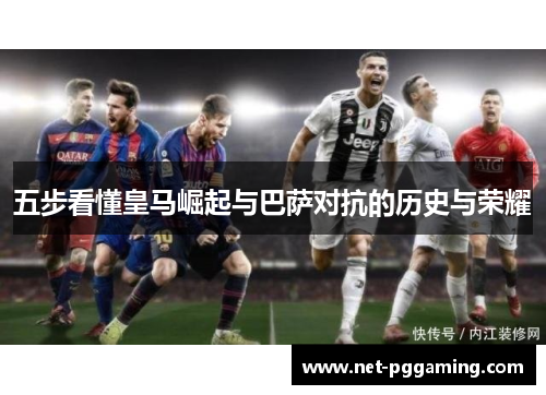 五步看懂皇马崛起与巴萨对抗的历史与荣耀