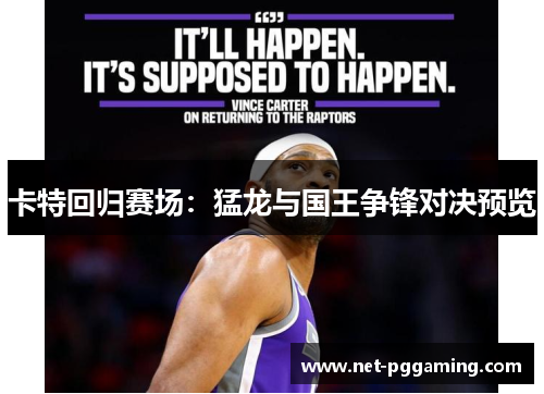 卡特回归赛场：猛龙与国王争锋对决预览