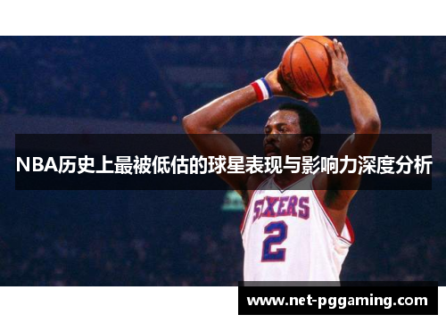 NBA历史上最被低估的球星表现与影响力深度分析