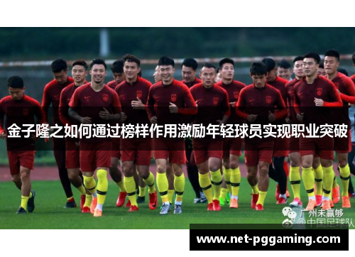 金子隆之如何通过榜样作用激励年轻球员实现职业突破