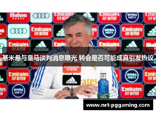 基米希与皇马谈判消息曝光 转会是否可能成真引发热议