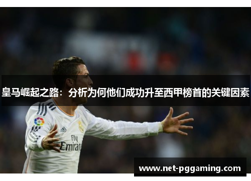 皇马崛起之路：分析为何他们成功升至西甲榜首的关键因素