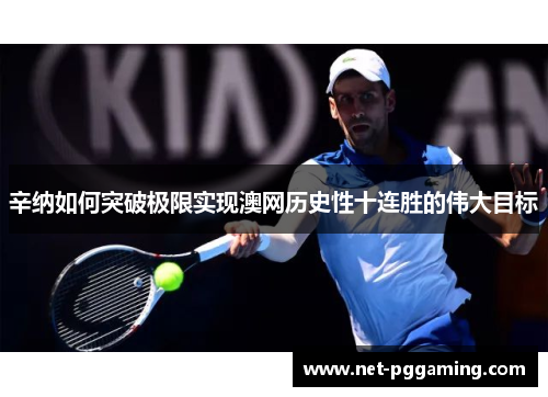 辛纳如何突破极限实现澳网历史性十连胜的伟大目标
