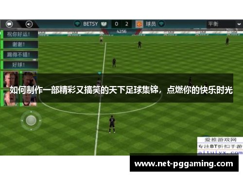 如何制作一部精彩又搞笑的天下足球集锦，点燃你的快乐时光