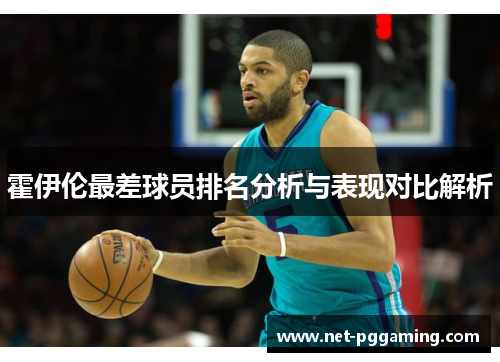 霍伊伦最差球员排名分析与表现对比解析