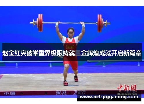 赵金红突破举重界极限铸就三金辉煌成就开启新篇章