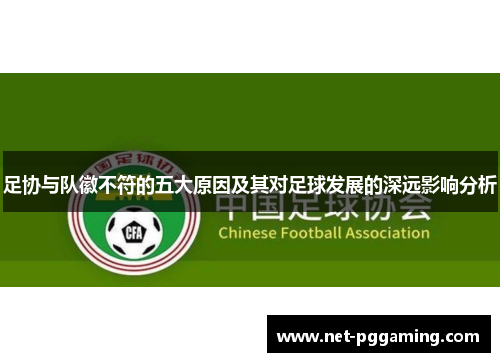 足协与队徽不符的五大原因及其对足球发展的深远影响分析