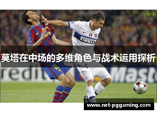 莫塔在中场的多维角色与战术运用探析 莫塔在中场的多维角色与战术运用探析
