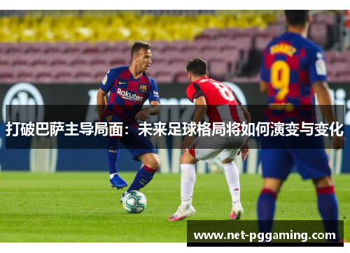 打破巴萨主导局面：未来足球格局将如何演变与变化
