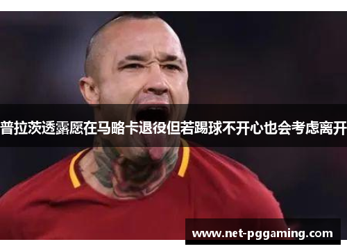 普拉茨透露愿在马略卡退役但若踢球不开心也会考虑离开