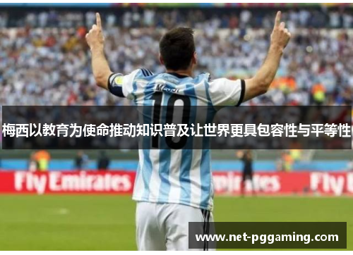 梅西以教育为使命推动知识普及让世界更具包容性与平等性 梅西以教育为使命推动知识普及让世界更具包容性与平等性