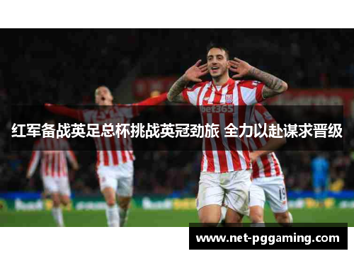 红军备战英足总杯挑战英冠劲旅 全力以赴谋求晋级