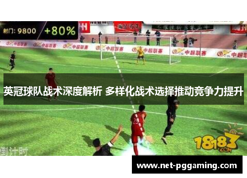 英冠球队战术深度解析 多样化战术选择推动竞争力提升 英冠球队战术深度解析 多样化战术选择推动竞争力提升