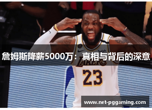 詹姆斯降薪5000万：真相与背后的深意